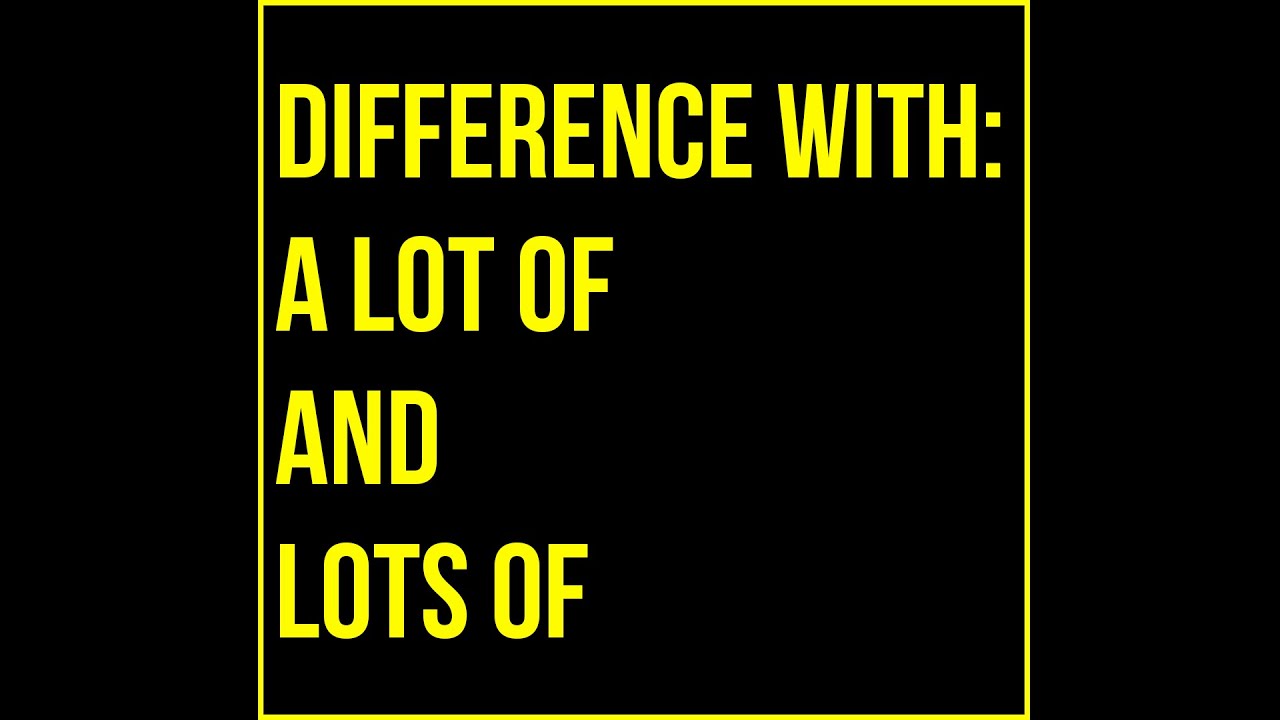 a lot or lots of difference