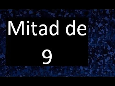 cual es la mitad de 9