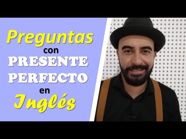 preguntas en presente perfecto en ingles